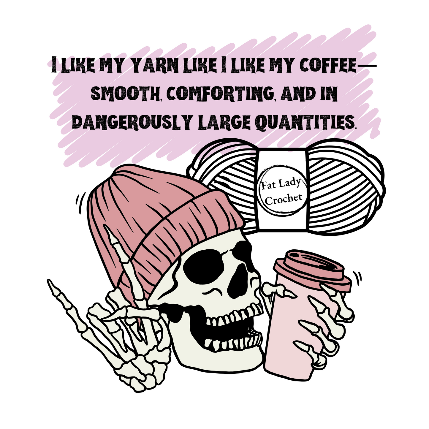 A skeleton wearing a pink beanie and holding a cup of coffee making the rock-on hand sign. Quote above states, "I like my yarn like I like my coffee-smooth, comforting, and in dangerously large quantities."