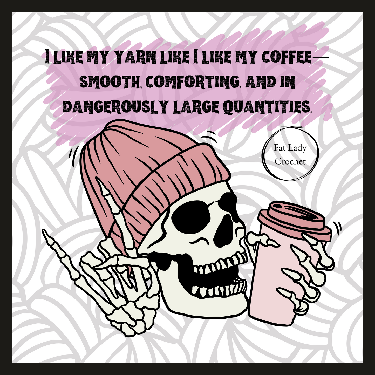 Skull wearing a pink beanie with yarn and coffee cup, text about yarn preference, Fat Lady Crochet logo.