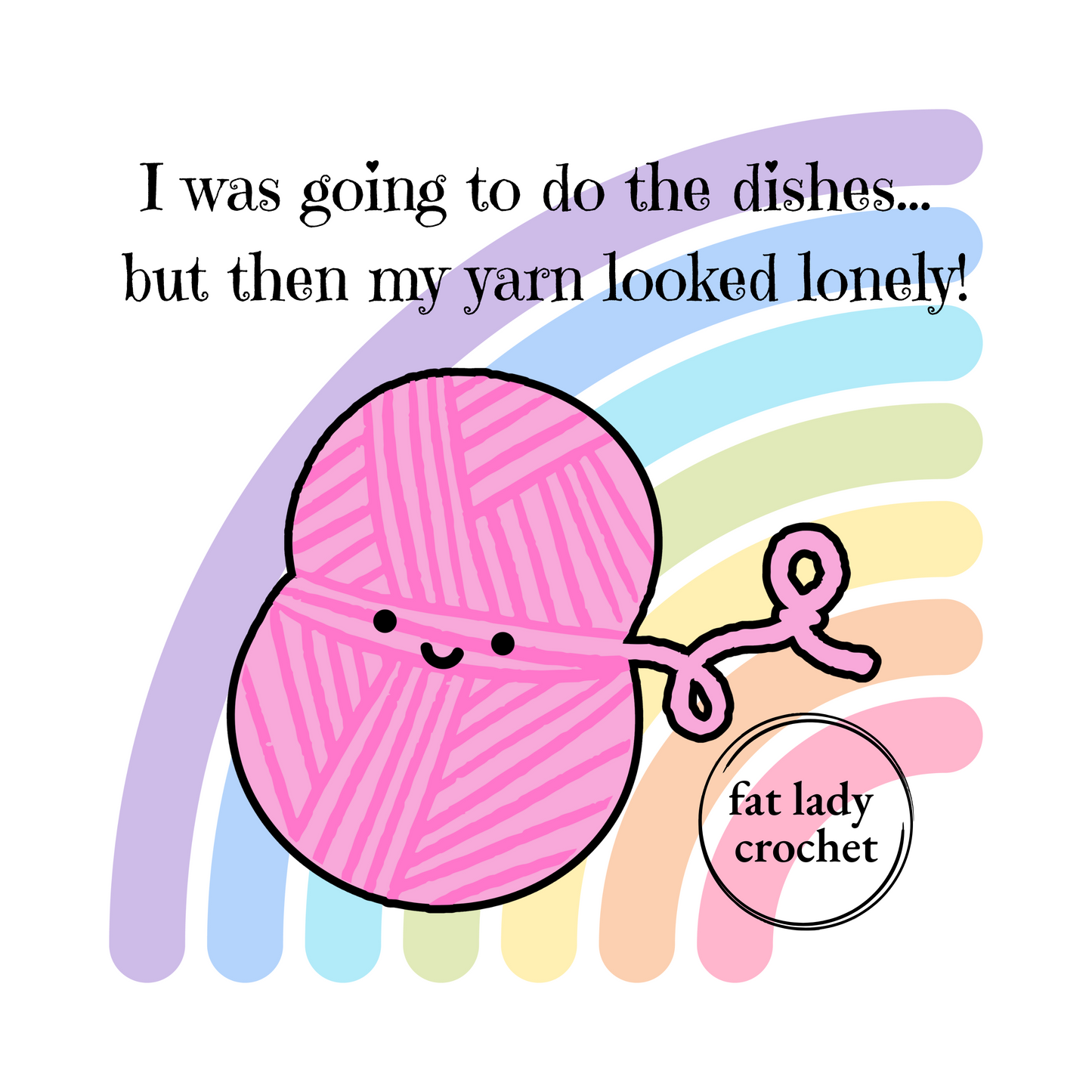 Pink yarn with smiley face set against a pastel rainbow with the quote, "I was going to do the dishes...but then my yarn looked lonely!"